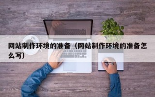 遂宁网站制作环境的准备（网站制作环境的准备怎么写）