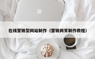 遂宁在线营销型网站制作（营销网页制作教程）